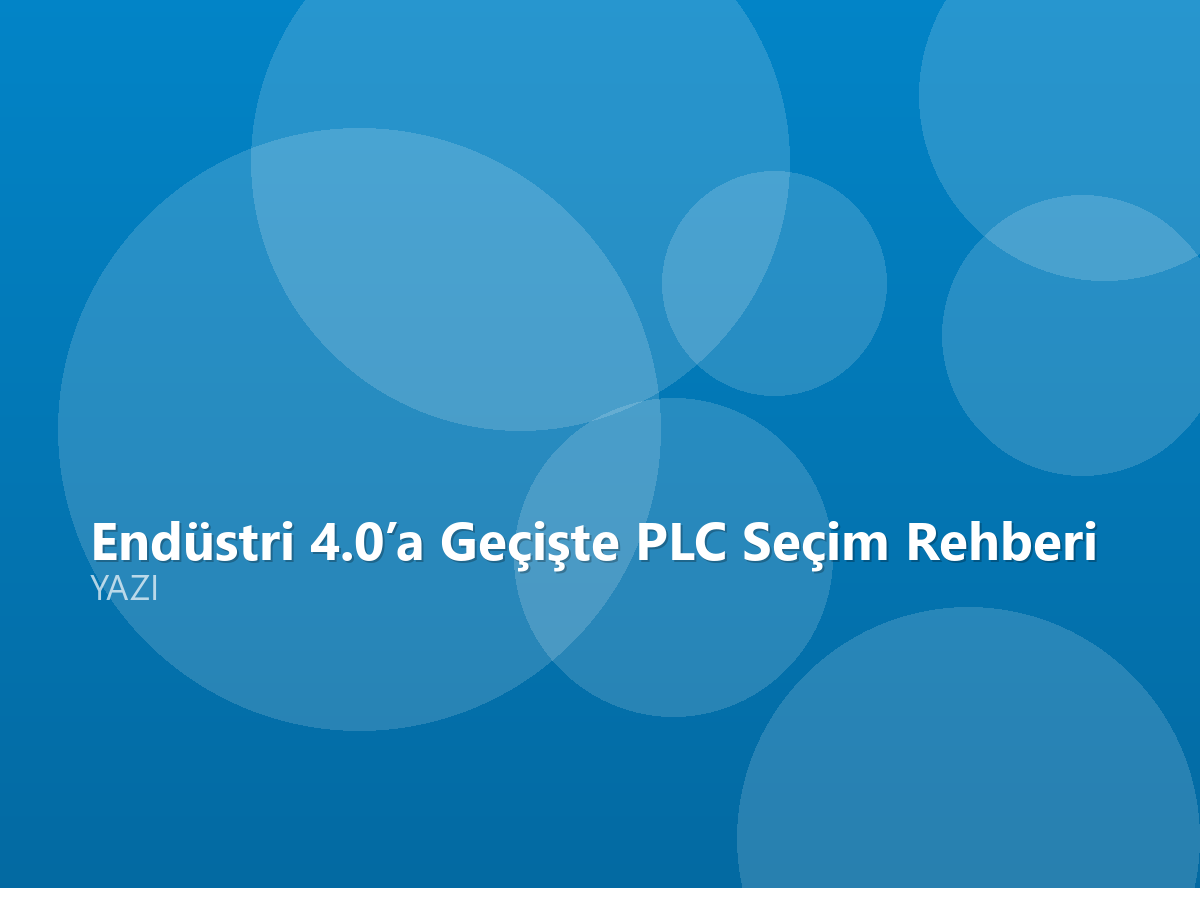 Endüstri 4.0’a Geçişte PLC Seçim Rehberi