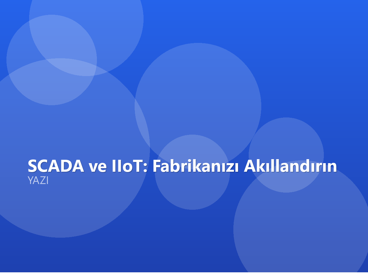 SCADA ve IIoT: Fabrikanızı Akıllandırın