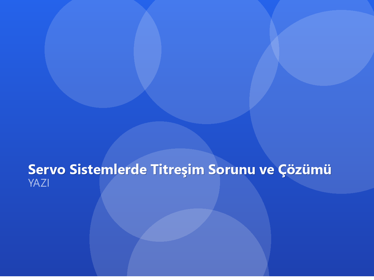 Servo Sistemlerde Titreşim Sorunu ve Çözümü
